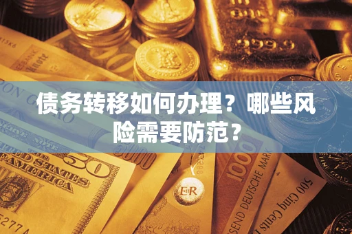 武汉债务转移如何办理？哪些风险需要防范？