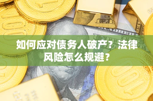 武汉如何应对债务人破产？法律风险怎么规避？