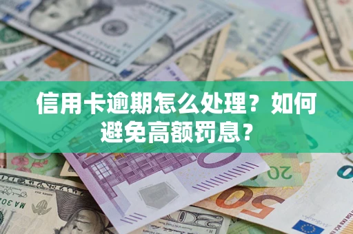 武汉信用卡逾期怎么处理？如何避免高额罚息？