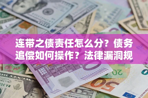 武汉连带之债责任怎么分？债务追偿如何操作？法律漏洞规避指南