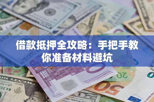 武汉借款抵押全攻略：手把手教你准备材料避坑