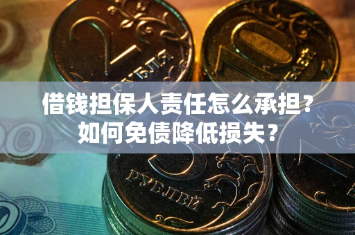 武汉借钱担保人责任怎么承担？如何免债降低损失？