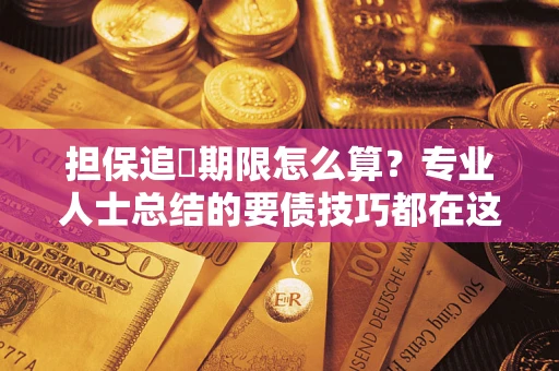 武汉担保追償期限怎么算？专业人士总结的要债技巧都在这里了