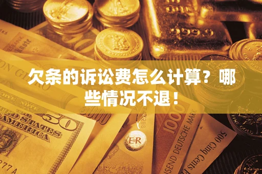 武汉欠条的诉讼费怎么计算?哪些情况不退! 武汉欠条的诉讼费怎么计算?哪些情况不退!