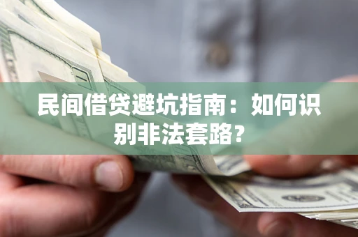 武汉民间借贷避坑指南：如何识别非法套路？