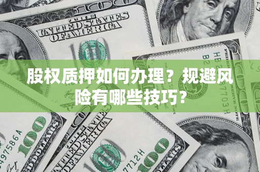 武汉股权质押如何办理？规避风险有哪些技巧？