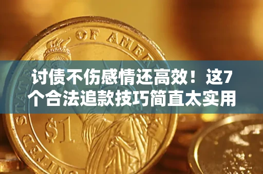 武汉讨债不伤感情还高效！这7个合法追款技巧简直太实用