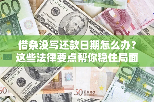 武汉借条没写还款日期怎么办？这些法律要点帮你稳住局面