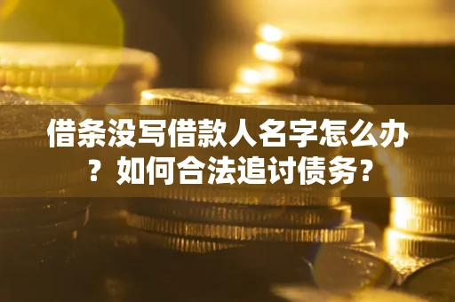 武汉借条没写借款人名字怎么办？如何合法追讨债务？
