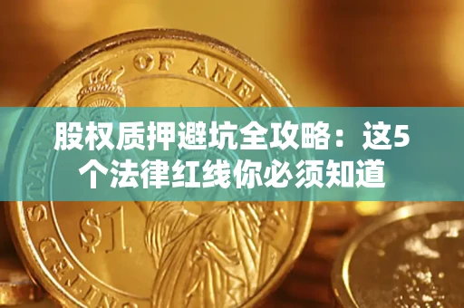 武汉股权质押避坑全攻略：这5个法律红线你必须知道