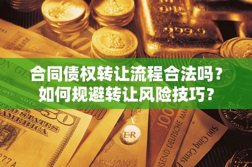 武汉合同债权转让流程合法吗？如何规避转让风险技巧？