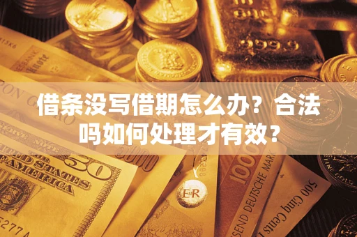 武汉借条没写借期怎么办？合法吗如何处理才有效？