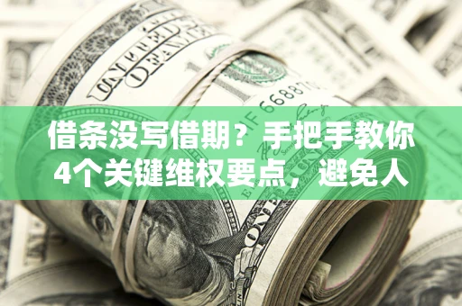 武汉借条没写借期？手把手教你4个关键维权要点，避免人财两空