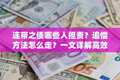武汉连带之债哪些人担责？追偿方法怎么走？一文详解高效维权流程