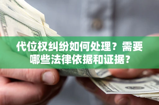 武汉代位权纠纷如何处理？需要哪些法律依据和证据？