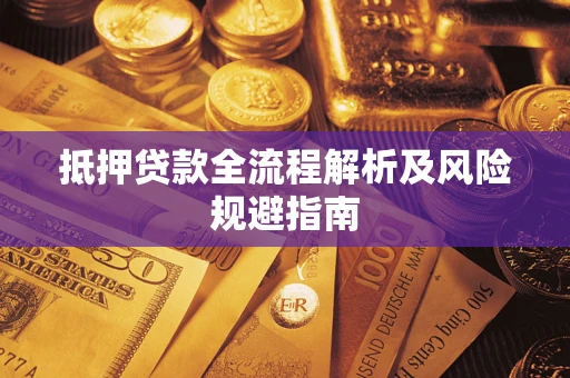 武汉抵押贷款全流程解析及风险规避指南