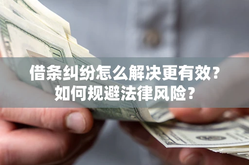 武汉借条纠纷怎么解决更有效？如何规避法律风险？