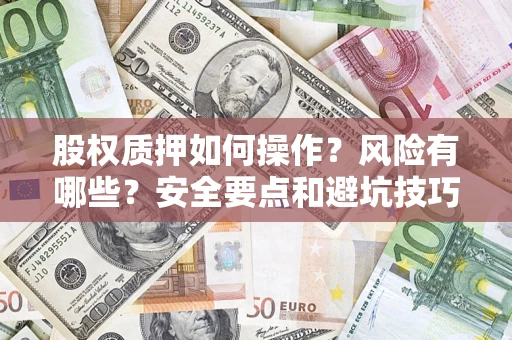 武汉股权质押如何操作？风险有哪些？安全要点和避坑技巧？