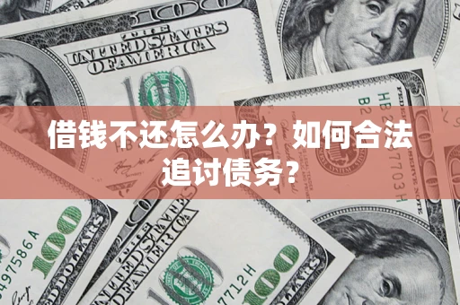 武汉借钱不还怎么办？如何合法追讨债务？