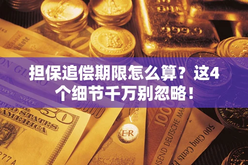 武汉担保追偿期限怎么算?这4个细节千万别忽略! 武汉担保追偿期限怎么算?这4个细节千万别忽略!