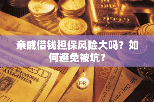 武汉亲戚借钱担保风险大吗？如何避免被坑？