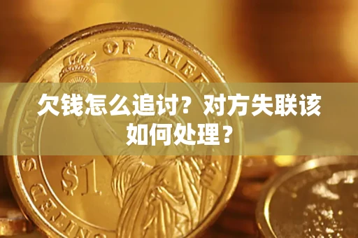 武汉欠钱怎么追讨？对方失联该如何处理？