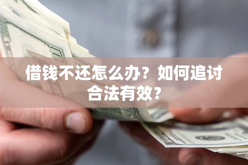 武汉借钱不还怎么办？如何追讨合法有效？