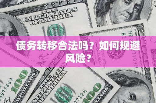 武汉债务转移合法吗？如何规避风险？