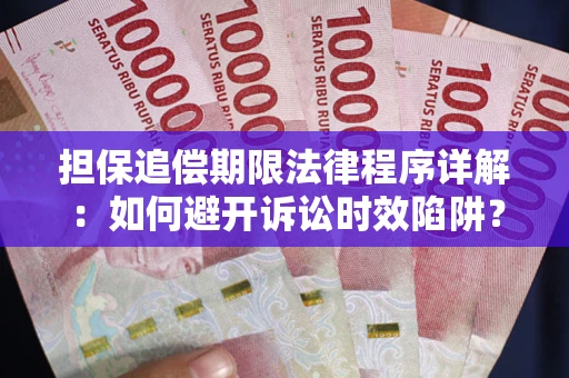 武汉担保追偿期限法律程序详解：如何避开诉讼时效陷阱？