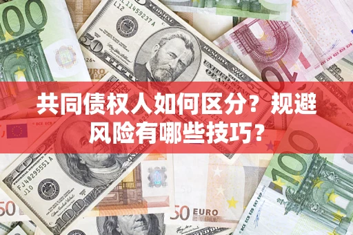 武汉共同债权人如何区分？规避风险有哪些技巧？
