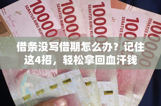 武汉借条没写借期怎么办？记住这4招，轻松拿回血汗钱