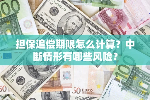 武汉担保追偿期限怎么计算？中断情形有哪些风险？