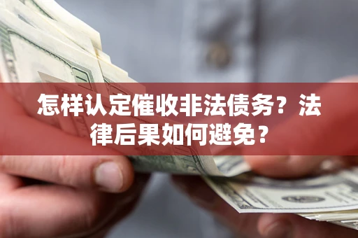 武汉怎样认定催收非法债务？法律后果如何避免？