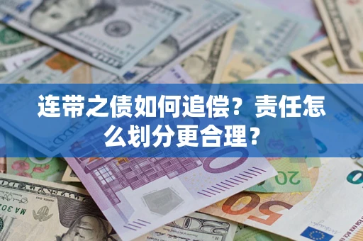 武汉连带之债如何追偿？责任怎么划分更合理？