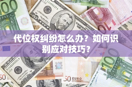 武汉代位权纠纷怎么办？如何识别应对技巧？
