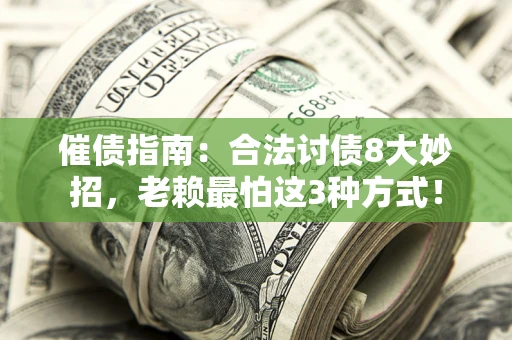 武汉催债指南：合法讨债8大妙招，老赖最怕这3种方式！