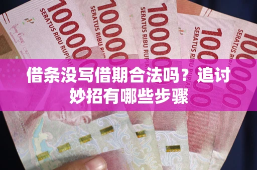 武汉借条没写借期合法吗？追讨妙招有哪些步骤