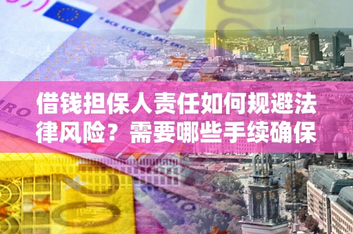 武汉借钱担保人责任如何规避法律风险？需要哪些手续确保安全？