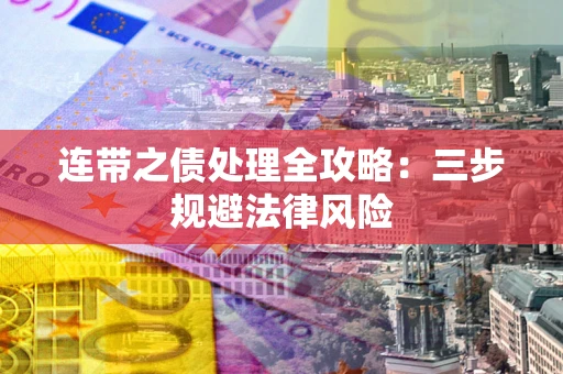 武汉连带之债处理全攻略：三步规避法律风险
