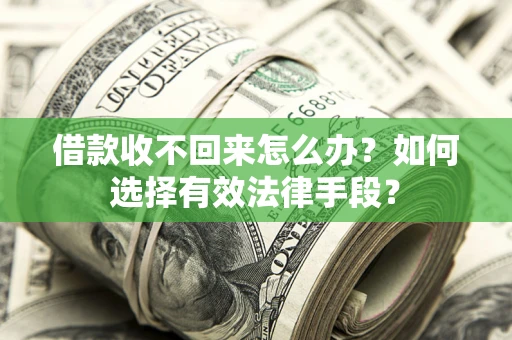 武汉借款收不回来怎么办？如何选择有效法律手段？