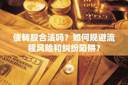 武汉债转股合法吗？如何规避流程风险和纠纷陷阱？
