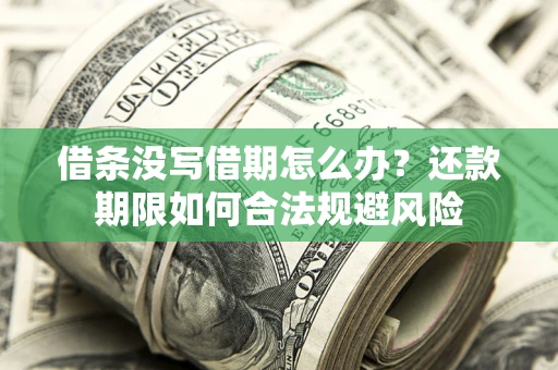武汉借条没写借期怎么办？还款期限如何合法规避风险